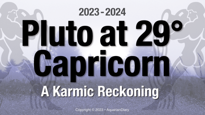 Pluto at 29° Capricorn - A Karmic Reckoning