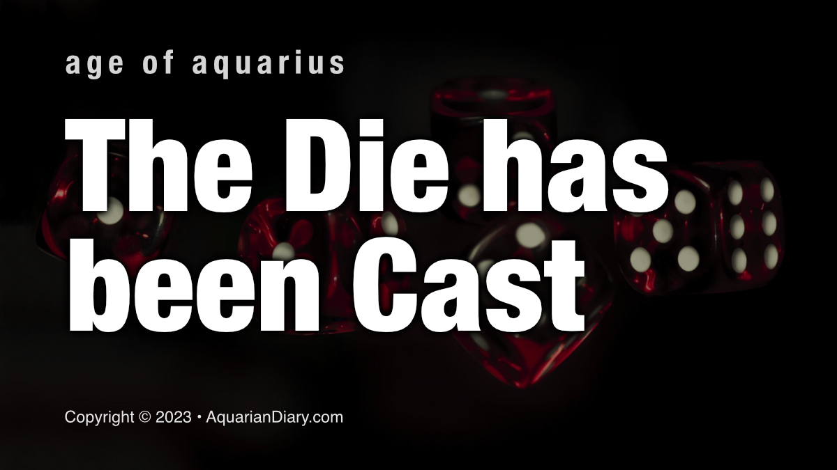 important-the-die-has-been-cast-aquarian-diary